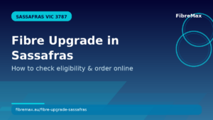 Featured image for FibreMax blog post about fibre upgrade in Sassafras VIC 3787—check eligibility and order an FTTP upgrade online.